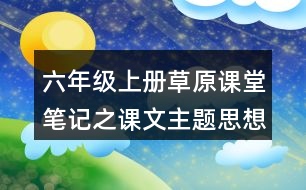 六年級上冊草原課堂筆記之課文主題思想