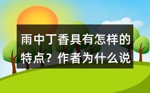 雨中丁香具有怎樣的特點？作者為什么說“丁香確實該和微雨連在一起”？