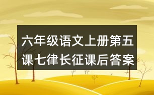 六年級(jí)語(yǔ)文上冊(cè)第五課七律長(zhǎng)征課后答案