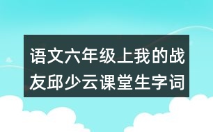 語文六年級上我的戰(zhàn)友邱少云課堂生字詞筆記