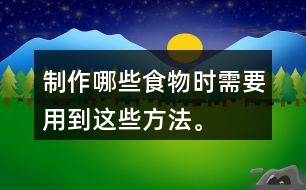 制作哪些食物時需要用到這些方法。