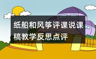 紙船和風(fēng)箏評課說課稿教學(xué)反思點(diǎn)評