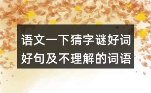 語文一下猜字謎好詞好句及不理解的詞語