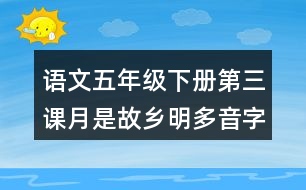 語(yǔ)文五年級(jí)下冊(cè)第三課月是故鄉(xiāng)明多音字近反義詞