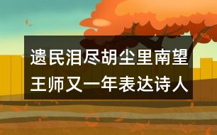 遺民淚盡胡塵里南望王師又一年表達(dá)詩人怎樣的情感？