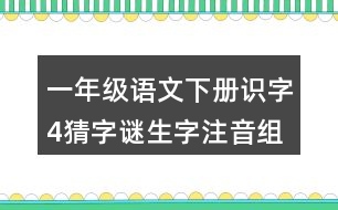 一年級(jí)語文下冊(cè)識(shí)字4猜字謎生字注音組詞