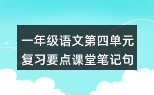 一年級語文第四單元復(fù)習(xí)要點(diǎn)課堂筆記句型運(yùn)用