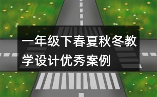 一年級(jí)下春夏秋冬教學(xué)設(shè)計(jì)優(yōu)秀案例