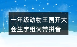 一年級動物王國開大會生字組詞帶拼音