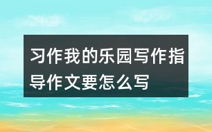 習(xí)作：我的樂(lè)園寫作指導(dǎo)作文要怎么寫