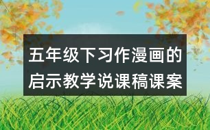 五年級(jí)下習(xí)作：漫畫的啟示教學(xué)說(shuō)課稿課案