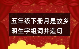 五年級(jí)下冊月是故鄉(xiāng)明生字組詞并造句