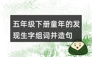 五年級(jí)下冊(cè)童年的發(fā)現(xiàn)生字組詞并造句