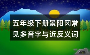 五年級(jí)下冊(cè)景陽(yáng)岡常見(jiàn)多音字與近反義詞