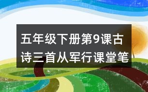 五年級(jí)下冊(cè)第9課古詩(shī)三首從軍行課堂筆記之詩(shī)句賞析