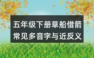 五年級(jí)下冊(cè)草船借箭常見多音字與近反義詞