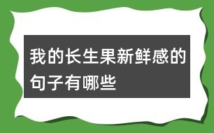 我的長(zhǎng)生果新鮮感的句子有哪些