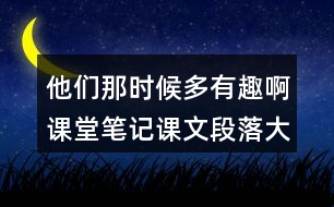 他們那時(shí)候多有趣啊課堂筆記課文段落大綱概要