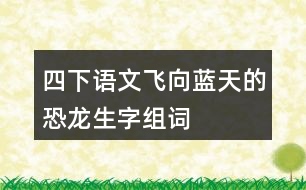 四下語文飛向藍天的恐龍生字組詞