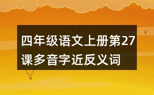 四年級(jí)語(yǔ)文上冊(cè)第27課多音字近反義詞