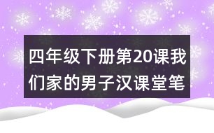 四年級(jí)下冊(cè)第20課我們家的男子漢課堂筆記之重難點(diǎn)歸納