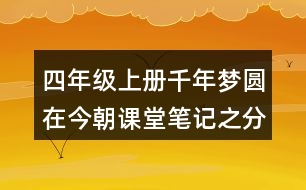 四年級(jí)上冊(cè)千年夢(mèng)圓在今朝課堂筆記之分段段落大意