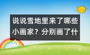 說說雪地里來了哪些小畫家？分別畫了什么