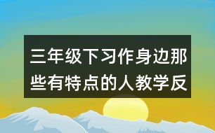 三年級(jí)下習(xí)作：身邊那些有特點(diǎn)的人教學(xué)反思優(yōu)缺點(diǎn)