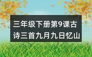 三年級(jí)下冊(cè)第9課古詩三首九月九日憶山東兄弟課堂筆記之詩句賞析