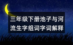 三年級下冊池子與河流生字組詞字詞解釋