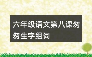 六年級語文第八課匆匆生字組詞