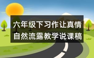 六年級下習(xí)作：讓真情自然流露教學(xué)說課稿課案