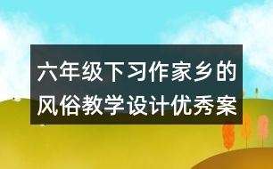 六年級下習(xí)作：家鄉(xiāng)的風(fēng)俗教學(xué)設(shè)計優(yōu)秀案例