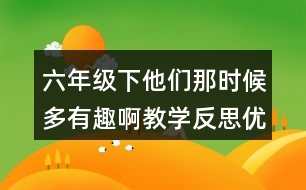 六年級下他們那時候多有趣啊教學(xué)反思優(yōu)缺點