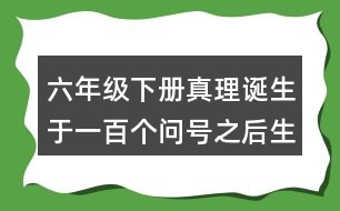 六年級(jí)下冊(cè)真理誕生于一百個(gè)問(wèn)號(hào)之后生字組詞字詞解釋