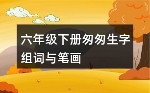 六年級下冊匆匆生字組詞與筆畫