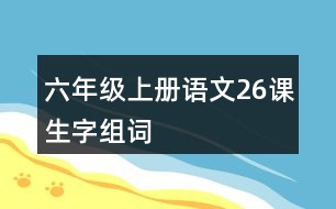 六年級上冊語文26課生字組詞