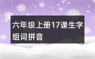 六年級(jí)上冊17課生字組詞拼音