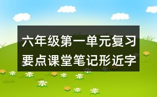 六年級第一單元復習要點課堂筆記形近字