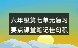 六年級第七單元復習要點課堂筆記佳句積累