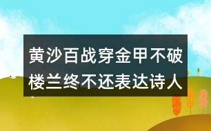 黃沙百戰(zhàn)穿金甲不破樓蘭終不還表達(dá)詩(shī)人怎樣的情感？