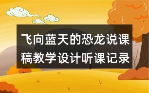 飛向藍(lán)天的恐龍說課稿教學(xué)設(shè)計(jì)聽課記錄