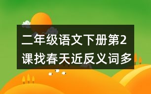 二年級(jí)語(yǔ)文下冊(cè)第2課找春天近反義詞多音字