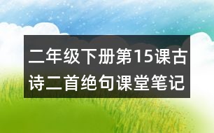 二年級下冊第15課古詩二首絕句課堂筆記之重難點歸納