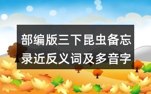 部編版三下昆蟲(chóng)備忘錄近反義詞及多音字