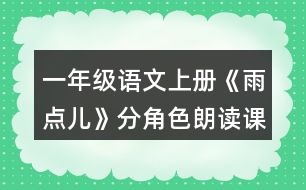 一年級(jí)語(yǔ)文上冊(cè)《雨點(diǎn)兒》分角色朗讀課文。