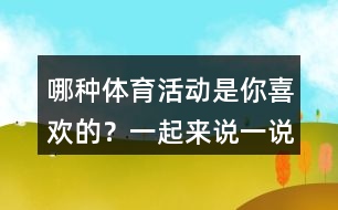 哪種體育活動(dòng)是你喜歡的？一起來(lái)說(shuō)一說(shuō)