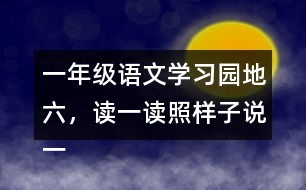 一年級(jí)語(yǔ)文學(xué)習(xí)園地六，讀一讀照樣子說(shuō)一說(shuō)