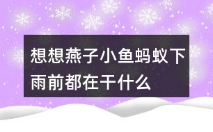 想想燕子、小魚、螞蟻下雨前都在干什么