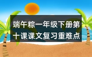 端午粽一年級(jí)下冊(cè)第十課課文復(fù)習(xí)重難點(diǎn)筆記